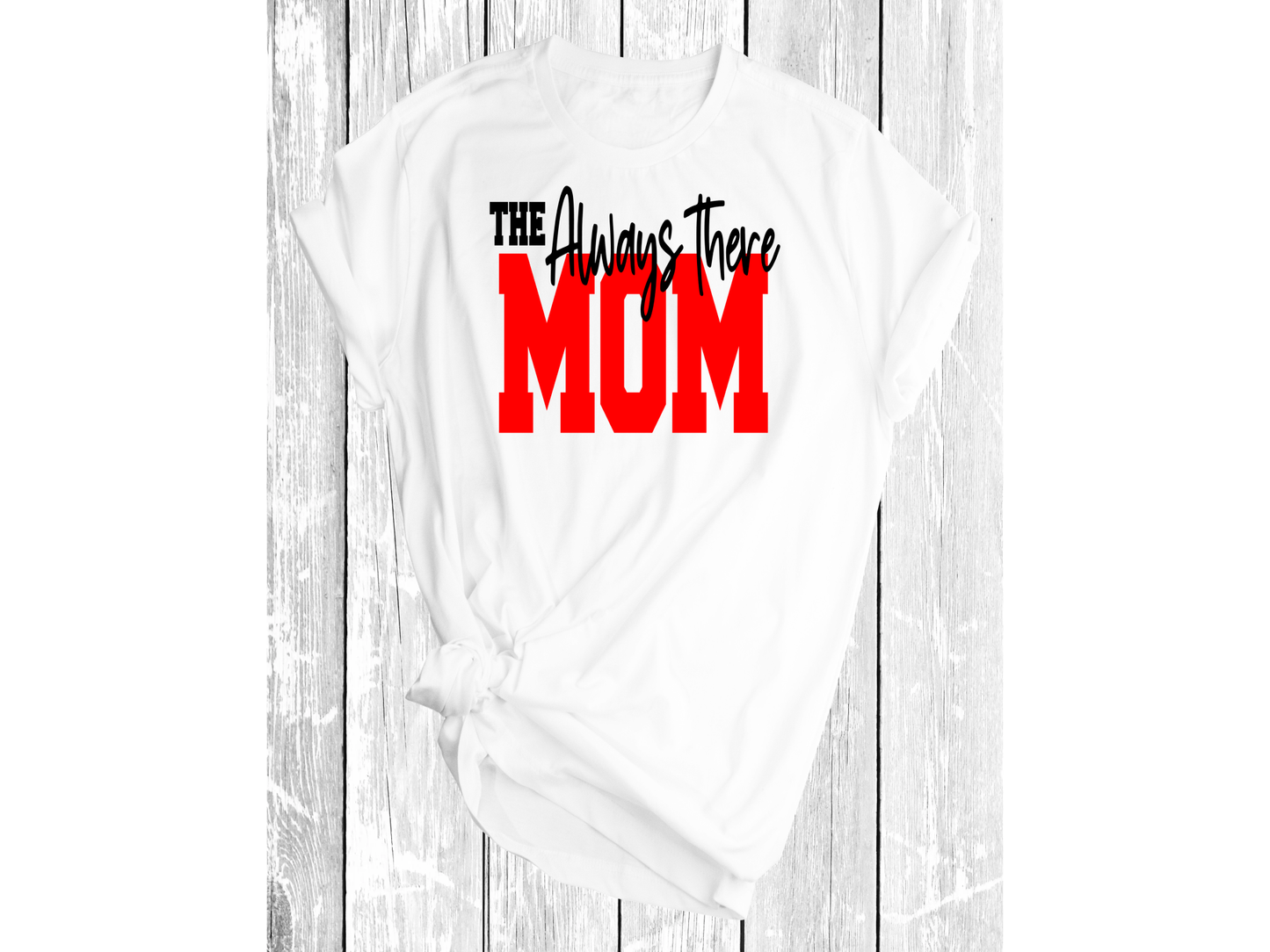 The Always There Mom Shirt